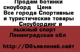 Продам ботинки сноуборд › Цена ­ 10 000 - Все города Спортивные и туристические товары » Сноубординг и лыжный спорт   . Ленинградская обл.